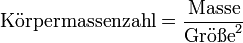 \mbox{Körpermassenzahl} = \frac {\mbox{Masse}} {\mbox{Größe}^2}