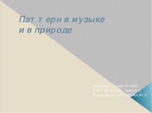 Паттерн в музыке и в природе Выполнил: студент 94 ОДИ ГБОУ ВО БГИИК Зенин К.С