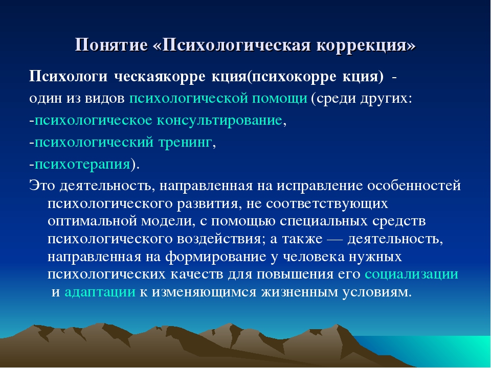 Психическая коррекция. Понятие психологической коррекции. Определение психокоррекции. Виды психокоррекции. Понятия коррекционной психологии.